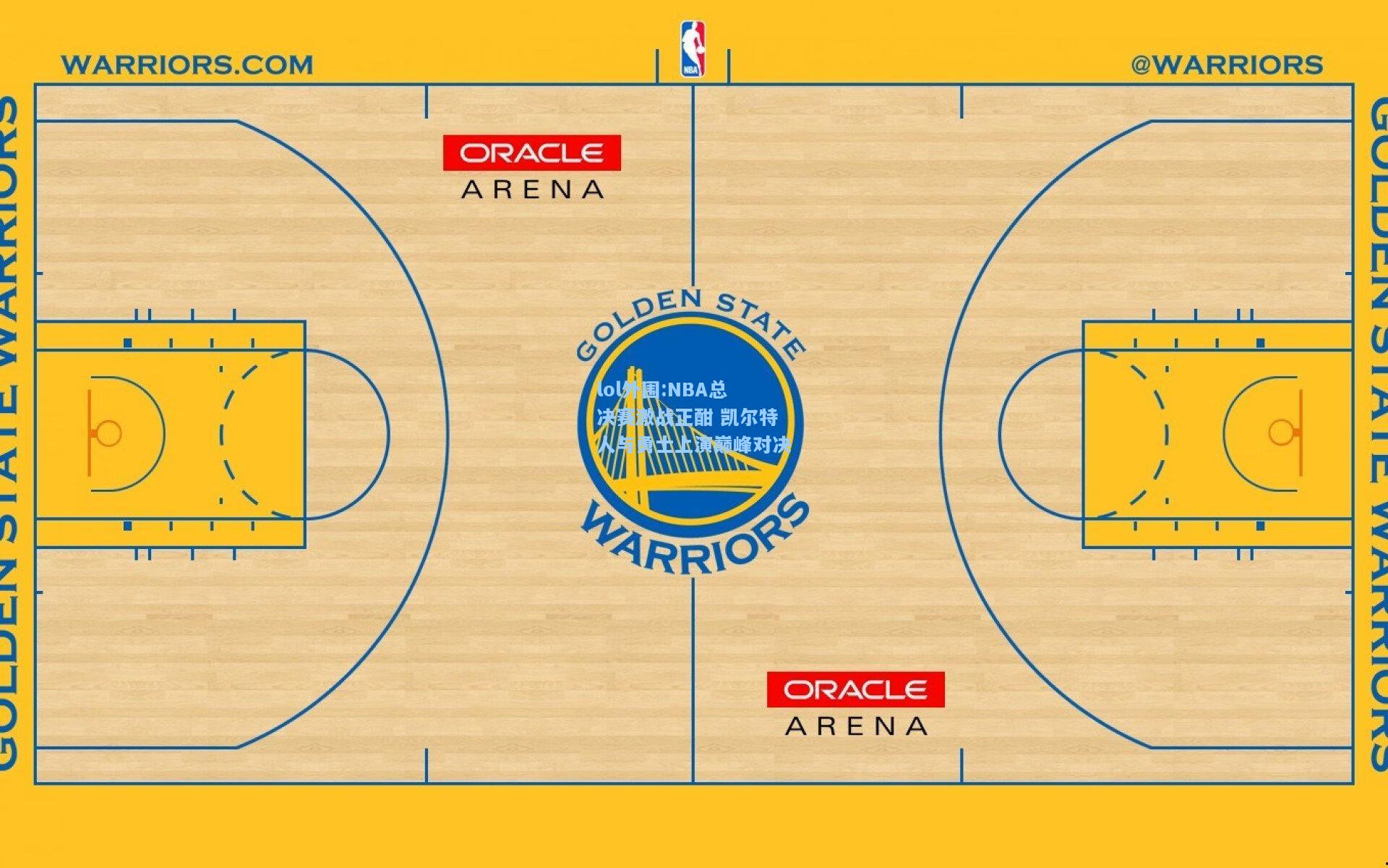 lol外围:NBA总决赛激战正酣 凯尔特人与勇士上演巅峰对决