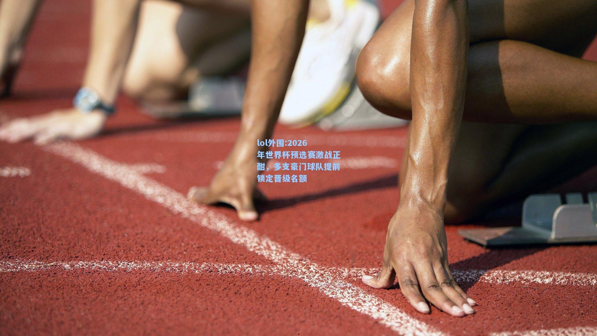 lol外围:2026年世界杯预选赛激战正酣，多支豪门球队提前锁定晋级名额